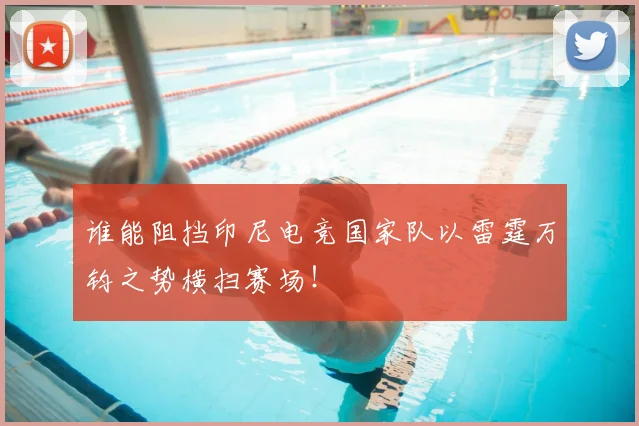 谁能阻挡印尼电竞国家队以雷霆万钧之势横扫赛场！