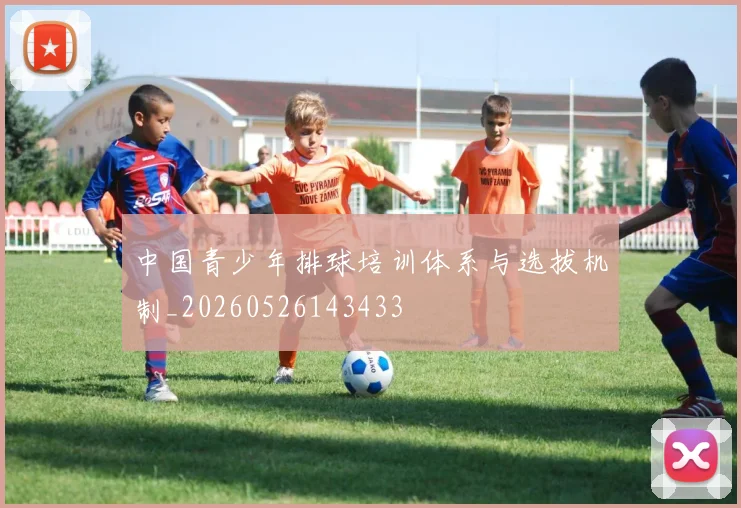 中国青少年排球培训体系与选拔机制_20260526143433