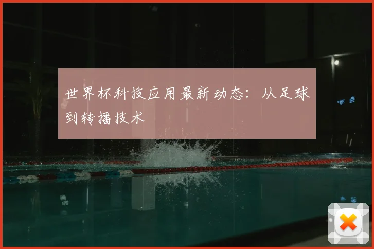 世界杯科技应用最新动态：从足球到转播技术