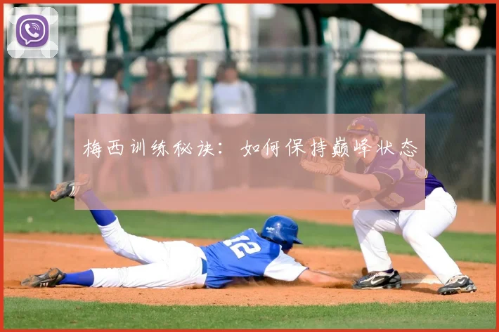 梅西训练秘诀：如何保持巅峰状态