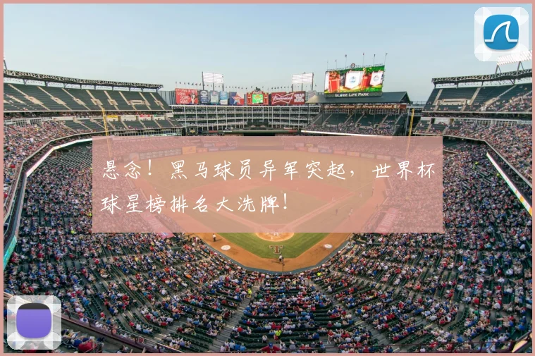 悬念!黑马球员异军突起,世界杯球星榜排名大洗牌!