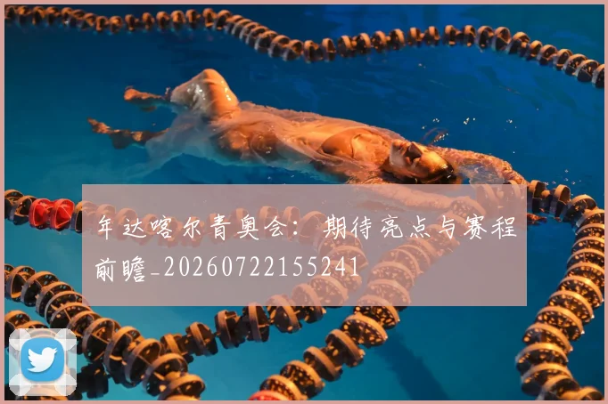年达喀尔青奥会：期待亮点与赛程前瞻_20260722155241